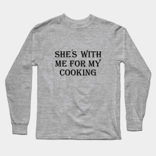 SHE`S WITH ME FOR MY COOKING Long Sleeve T-Shirt